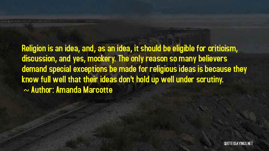 Amanda Marcotte Quotes: Religion Is An Idea, And, As An Idea, It Should Be Eligible For Criticism, Discussion, And Yes, Mockery. The Only