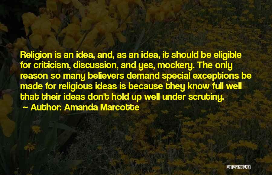 Amanda Marcotte Quotes: Religion Is An Idea, And, As An Idea, It Should Be Eligible For Criticism, Discussion, And Yes, Mockery. The Only