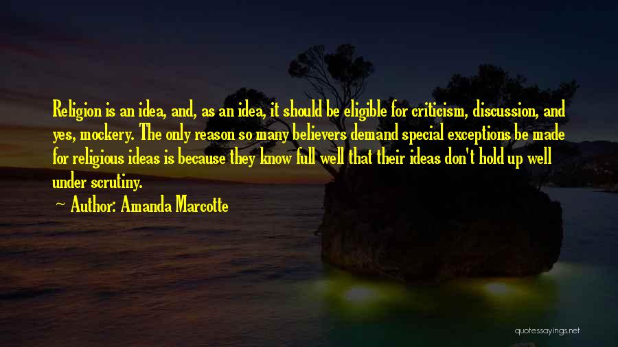 Amanda Marcotte Quotes: Religion Is An Idea, And, As An Idea, It Should Be Eligible For Criticism, Discussion, And Yes, Mockery. The Only