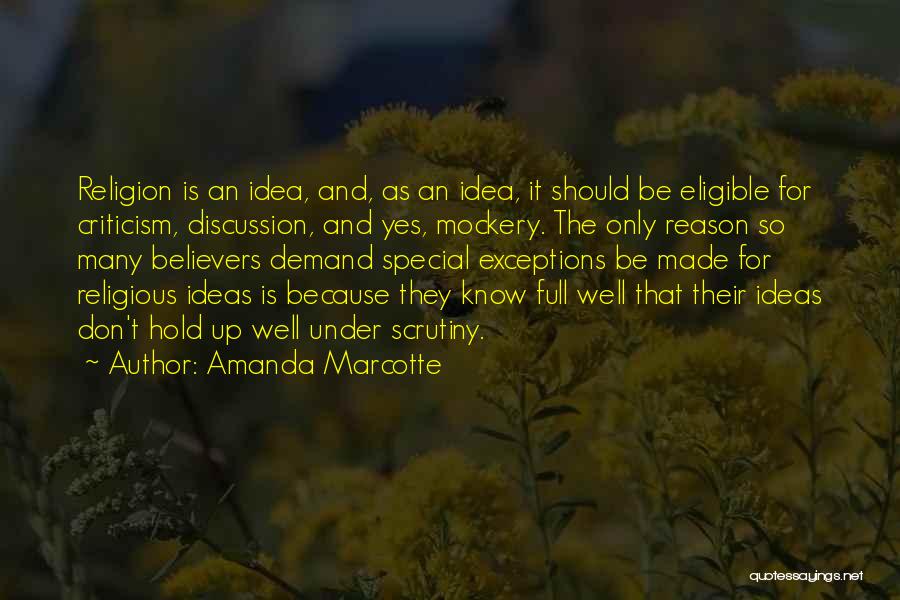 Amanda Marcotte Quotes: Religion Is An Idea, And, As An Idea, It Should Be Eligible For Criticism, Discussion, And Yes, Mockery. The Only