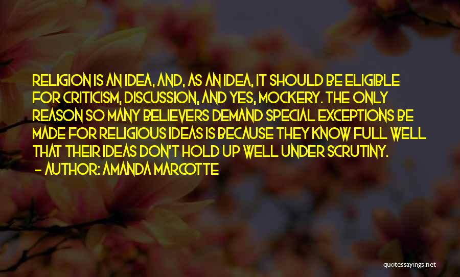 Amanda Marcotte Quotes: Religion Is An Idea, And, As An Idea, It Should Be Eligible For Criticism, Discussion, And Yes, Mockery. The Only