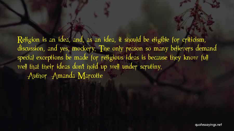 Amanda Marcotte Quotes: Religion Is An Idea, And, As An Idea, It Should Be Eligible For Criticism, Discussion, And Yes, Mockery. The Only