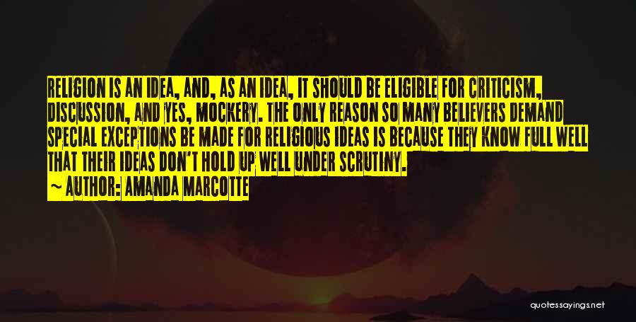 Amanda Marcotte Quotes: Religion Is An Idea, And, As An Idea, It Should Be Eligible For Criticism, Discussion, And Yes, Mockery. The Only