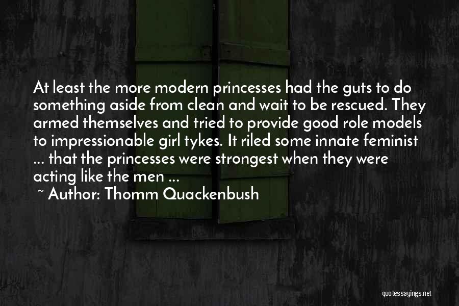 Thomm Quackenbush Quotes: At Least The More Modern Princesses Had The Guts To Do Something Aside From Clean And Wait To Be Rescued.