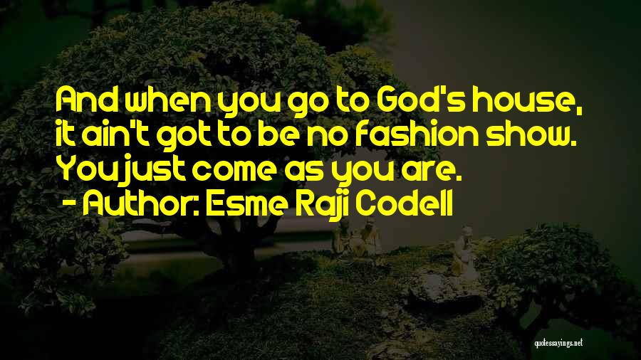 Esme Raji Codell Quotes: And When You Go To God's House, It Ain't Got To Be No Fashion Show. You Just Come As You