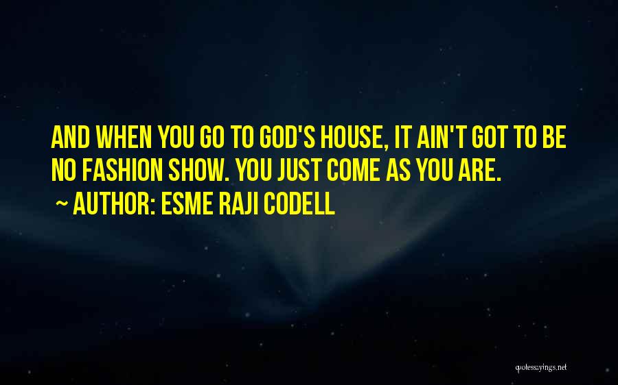 Esme Raji Codell Quotes: And When You Go To God's House, It Ain't Got To Be No Fashion Show. You Just Come As You