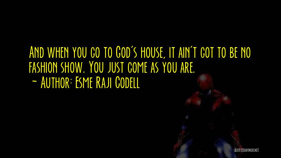 Esme Raji Codell Quotes: And When You Go To God's House, It Ain't Got To Be No Fashion Show. You Just Come As You