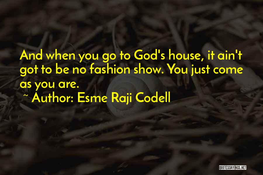 Esme Raji Codell Quotes: And When You Go To God's House, It Ain't Got To Be No Fashion Show. You Just Come As You