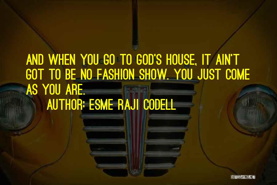 Esme Raji Codell Quotes: And When You Go To God's House, It Ain't Got To Be No Fashion Show. You Just Come As You