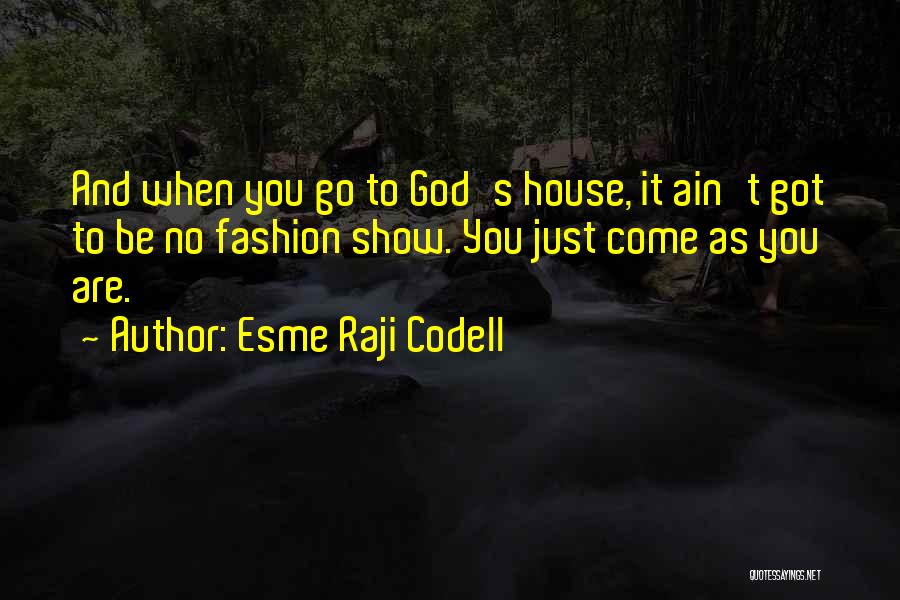 Esme Raji Codell Quotes: And When You Go To God's House, It Ain't Got To Be No Fashion Show. You Just Come As You