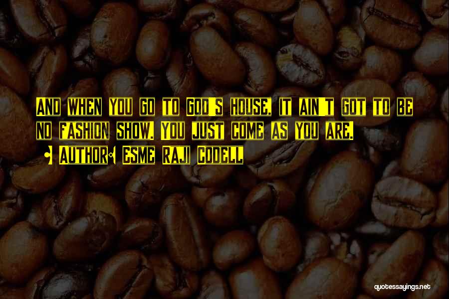 Esme Raji Codell Quotes: And When You Go To God's House, It Ain't Got To Be No Fashion Show. You Just Come As You