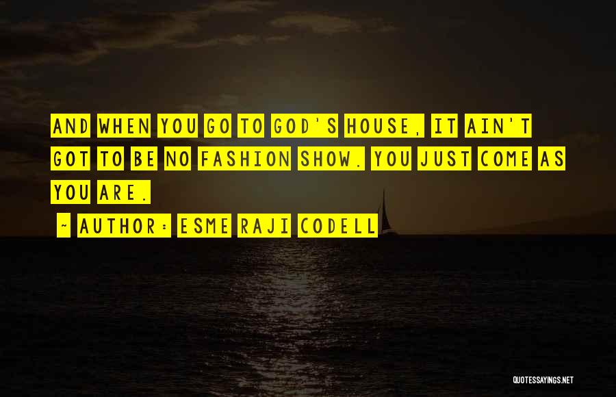 Esme Raji Codell Quotes: And When You Go To God's House, It Ain't Got To Be No Fashion Show. You Just Come As You