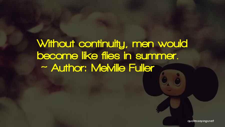Melville Fuller Quotes: Without Continuity, Men Would Become Like Flies In Summer.