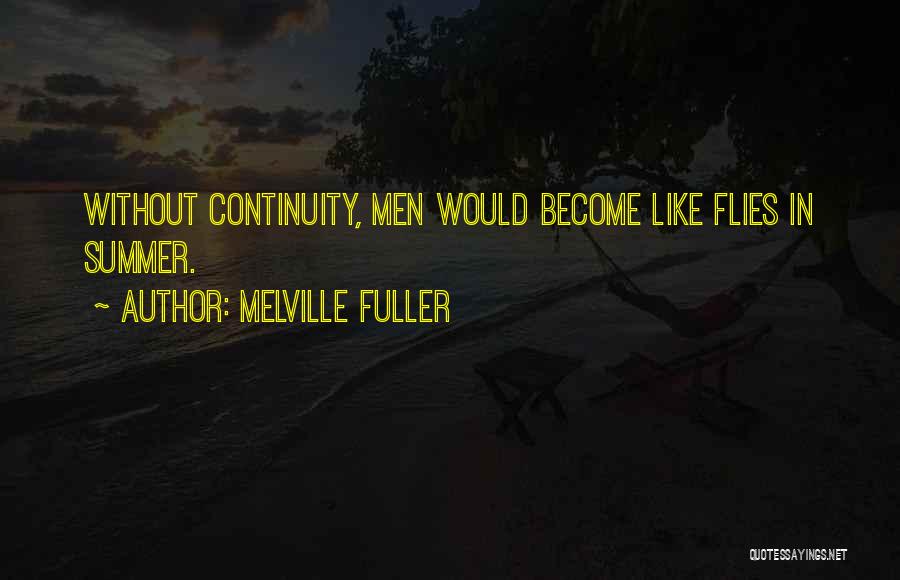 Melville Fuller Quotes: Without Continuity, Men Would Become Like Flies In Summer.