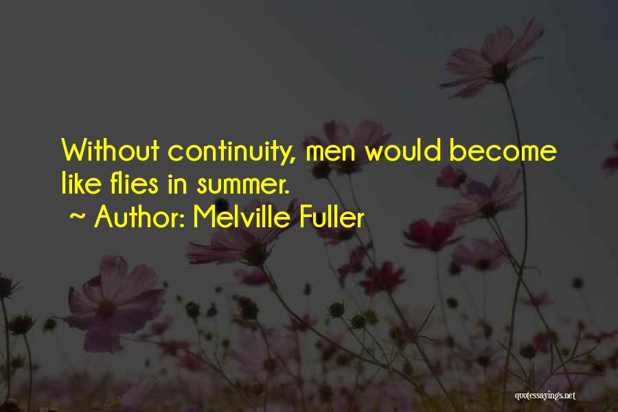 Melville Fuller Quotes: Without Continuity, Men Would Become Like Flies In Summer.