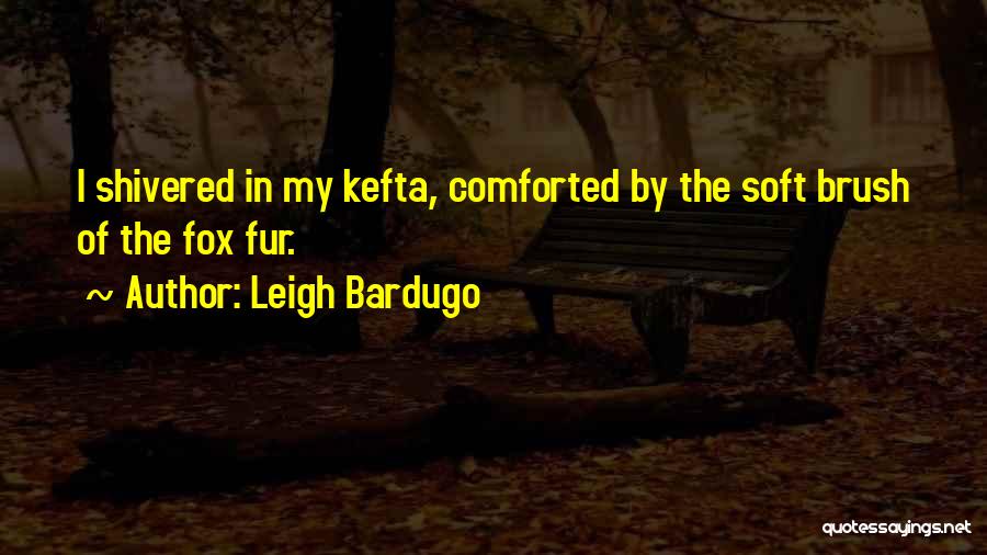 Leigh Bardugo Quotes: I Shivered In My Kefta, Comforted By The Soft Brush Of The Fox Fur.