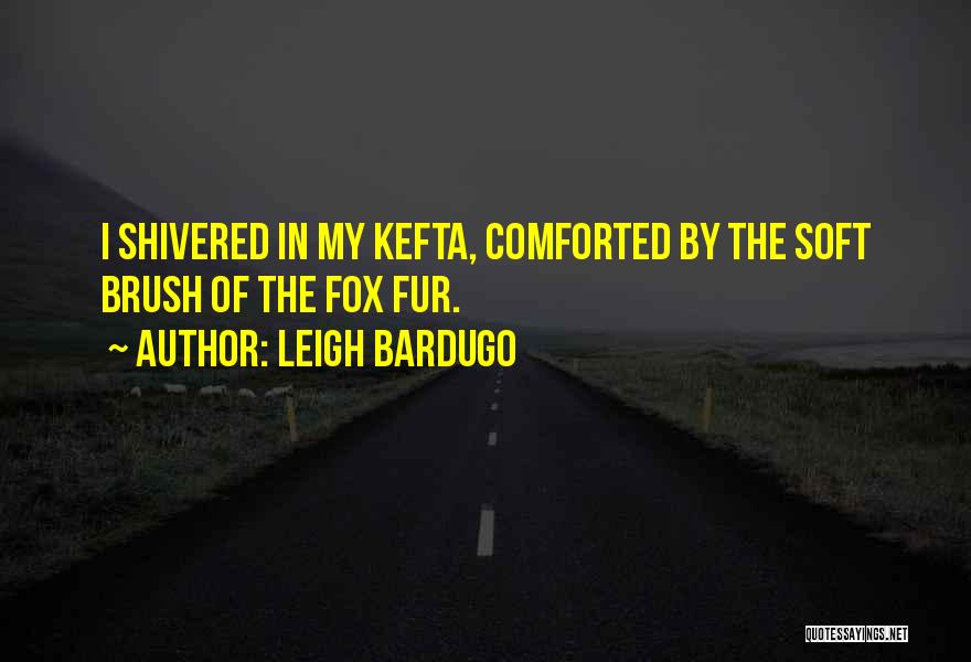 Leigh Bardugo Quotes: I Shivered In My Kefta, Comforted By The Soft Brush Of The Fox Fur.