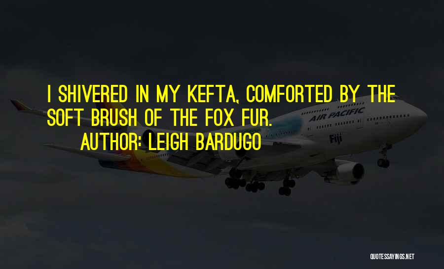 Leigh Bardugo Quotes: I Shivered In My Kefta, Comforted By The Soft Brush Of The Fox Fur.