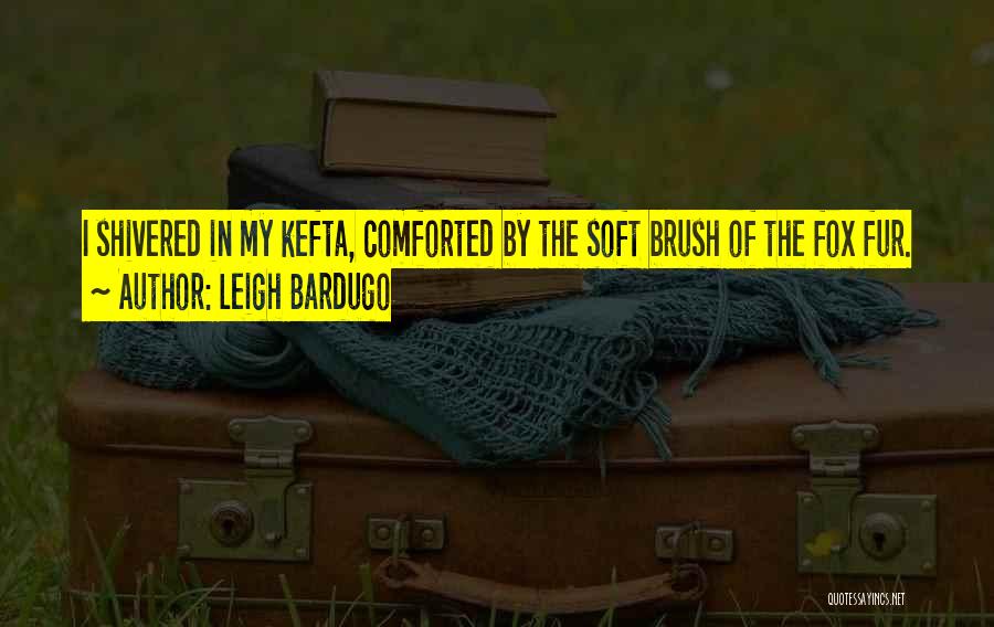 Leigh Bardugo Quotes: I Shivered In My Kefta, Comforted By The Soft Brush Of The Fox Fur.