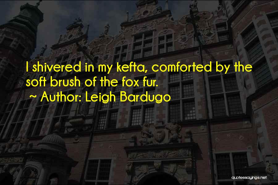 Leigh Bardugo Quotes: I Shivered In My Kefta, Comforted By The Soft Brush Of The Fox Fur.