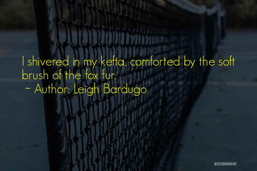 Leigh Bardugo Quotes: I Shivered In My Kefta, Comforted By The Soft Brush Of The Fox Fur.
