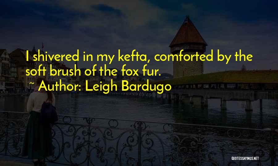 Leigh Bardugo Quotes: I Shivered In My Kefta, Comforted By The Soft Brush Of The Fox Fur.