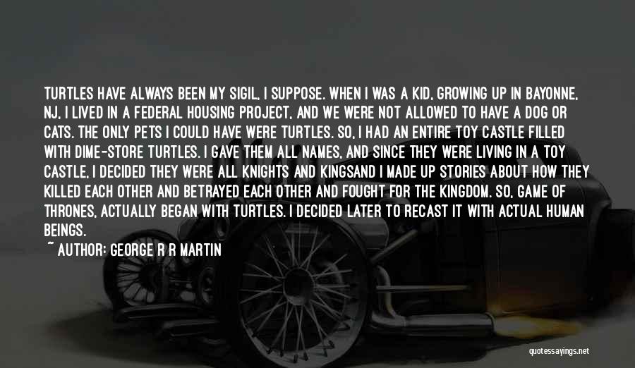 George R R Martin Quotes: Turtles Have Always Been My Sigil, I Suppose. When I Was A Kid, Growing Up In Bayonne, Nj, I Lived