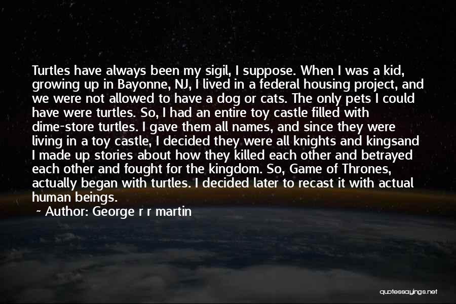 George R R Martin Quotes: Turtles Have Always Been My Sigil, I Suppose. When I Was A Kid, Growing Up In Bayonne, Nj, I Lived