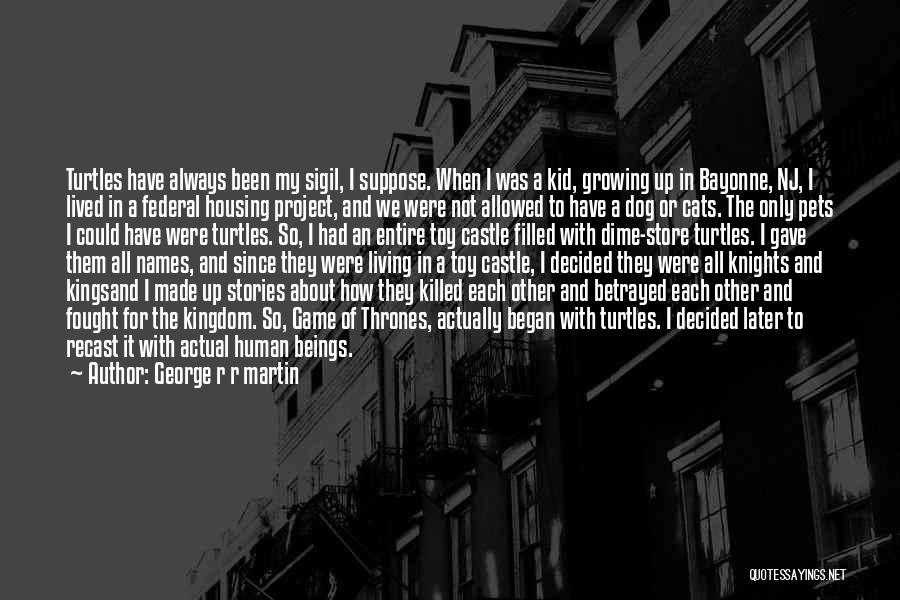 George R R Martin Quotes: Turtles Have Always Been My Sigil, I Suppose. When I Was A Kid, Growing Up In Bayonne, Nj, I Lived