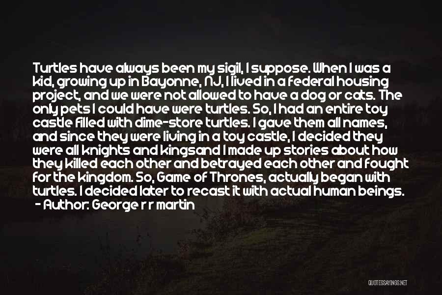 George R R Martin Quotes: Turtles Have Always Been My Sigil, I Suppose. When I Was A Kid, Growing Up In Bayonne, Nj, I Lived