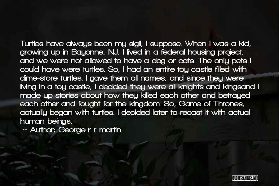 George R R Martin Quotes: Turtles Have Always Been My Sigil, I Suppose. When I Was A Kid, Growing Up In Bayonne, Nj, I Lived