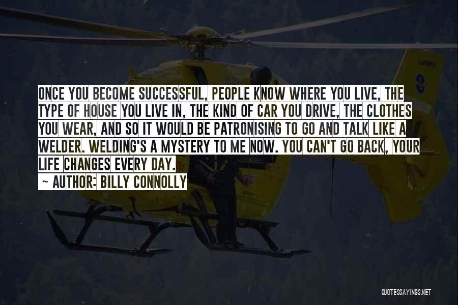 Billy Connolly Quotes: Once You Become Successful, People Know Where You Live, The Type Of House You Live In, The Kind Of Car