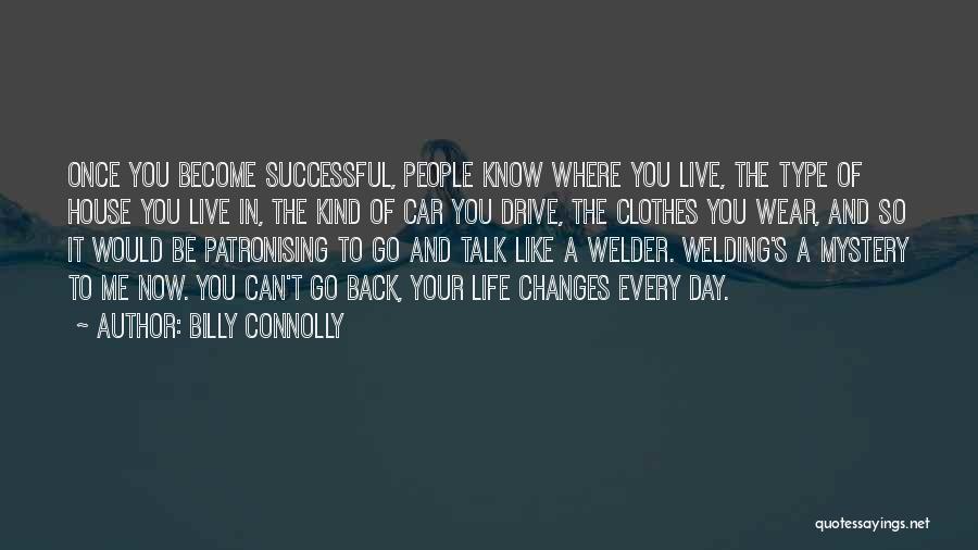 Billy Connolly Quotes: Once You Become Successful, People Know Where You Live, The Type Of House You Live In, The Kind Of Car