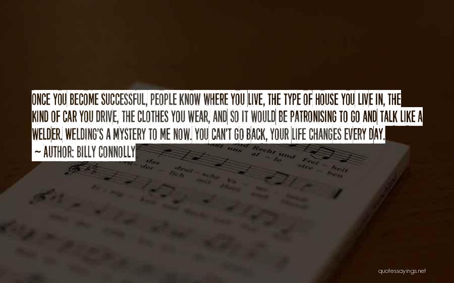 Billy Connolly Quotes: Once You Become Successful, People Know Where You Live, The Type Of House You Live In, The Kind Of Car