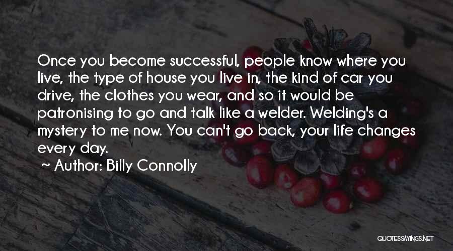 Billy Connolly Quotes: Once You Become Successful, People Know Where You Live, The Type Of House You Live In, The Kind Of Car