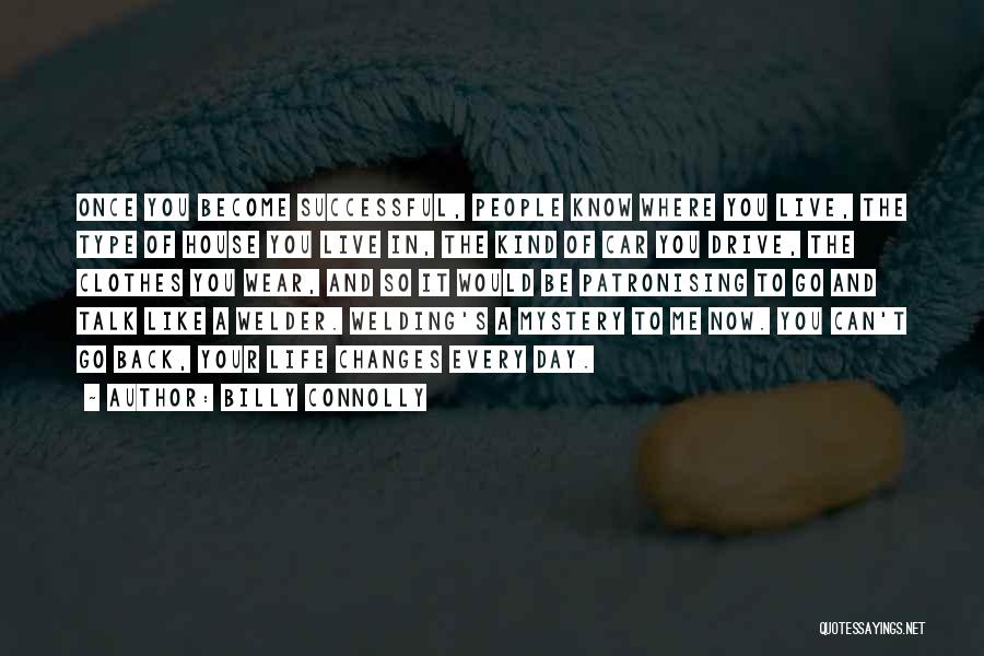 Billy Connolly Quotes: Once You Become Successful, People Know Where You Live, The Type Of House You Live In, The Kind Of Car