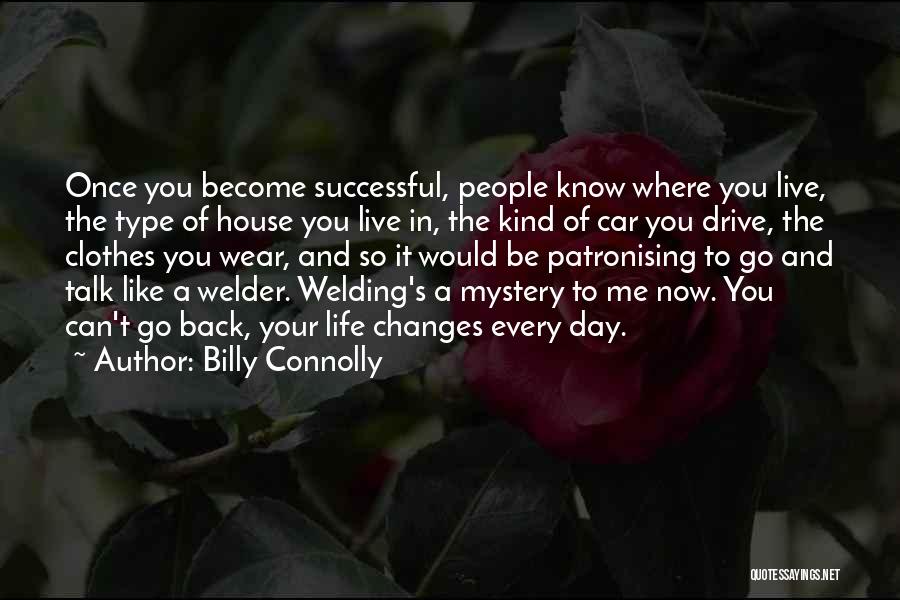 Billy Connolly Quotes: Once You Become Successful, People Know Where You Live, The Type Of House You Live In, The Kind Of Car