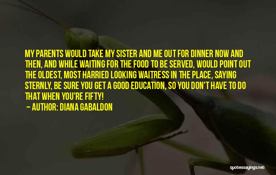 Diana Gabaldon Quotes: My Parents Would Take My Sister And Me Out For Dinner Now And Then, And While Waiting For The Food