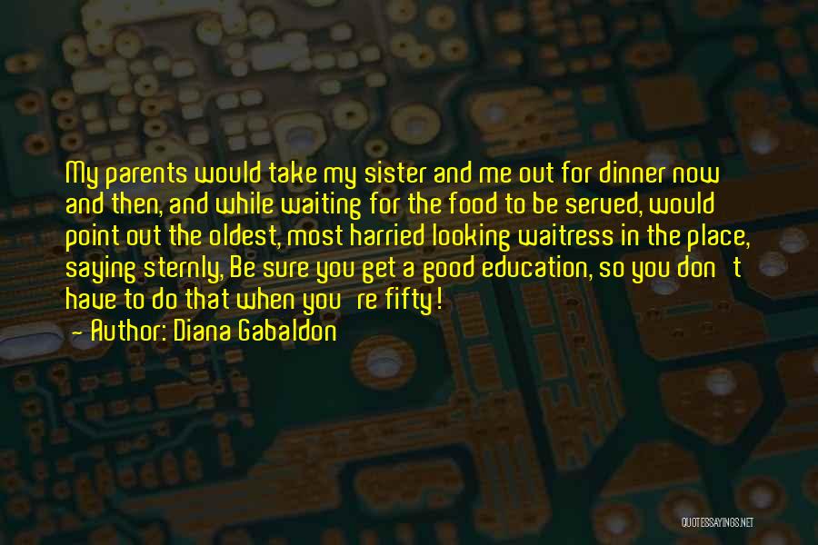 Diana Gabaldon Quotes: My Parents Would Take My Sister And Me Out For Dinner Now And Then, And While Waiting For The Food