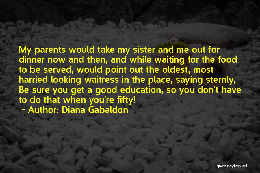 Diana Gabaldon Quotes: My Parents Would Take My Sister And Me Out For Dinner Now And Then, And While Waiting For The Food