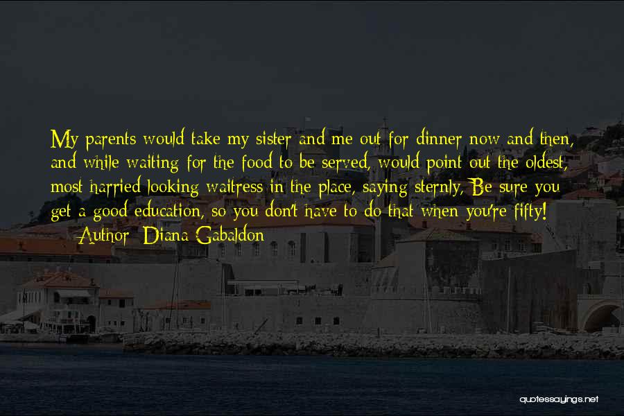 Diana Gabaldon Quotes: My Parents Would Take My Sister And Me Out For Dinner Now And Then, And While Waiting For The Food