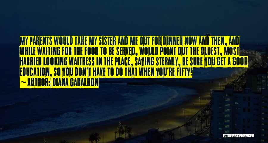 Diana Gabaldon Quotes: My Parents Would Take My Sister And Me Out For Dinner Now And Then, And While Waiting For The Food