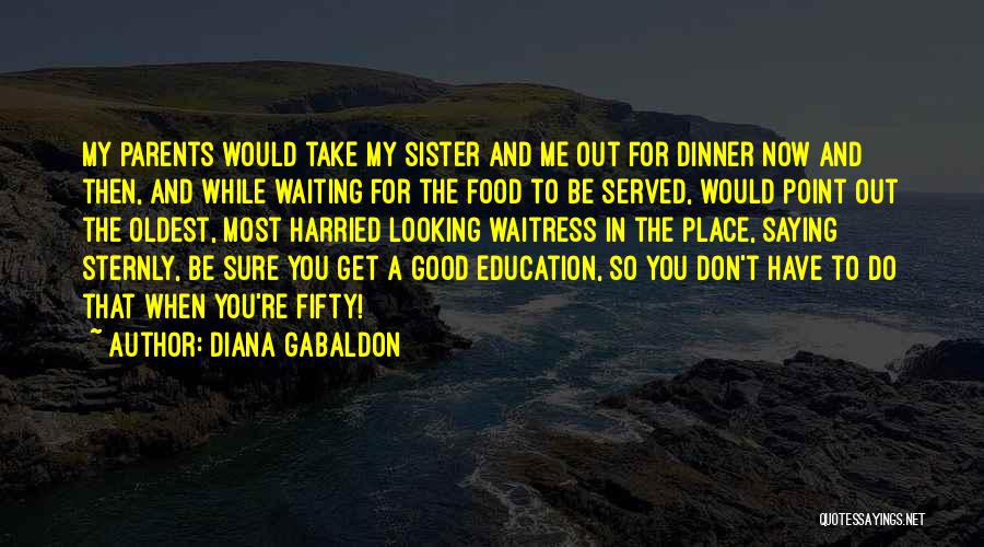 Diana Gabaldon Quotes: My Parents Would Take My Sister And Me Out For Dinner Now And Then, And While Waiting For The Food