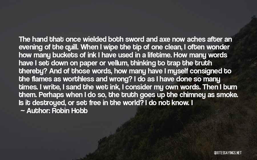 Robin Hobb Quotes: The Hand That Once Wielded Both Sword And Axe Now Aches After An Evening Of The Quill. When I Wipe