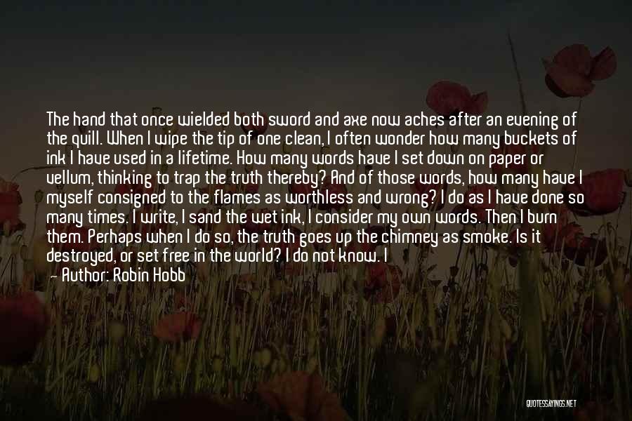 Robin Hobb Quotes: The Hand That Once Wielded Both Sword And Axe Now Aches After An Evening Of The Quill. When I Wipe