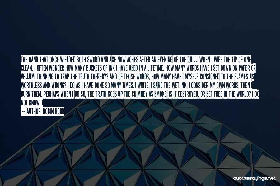 Robin Hobb Quotes: The Hand That Once Wielded Both Sword And Axe Now Aches After An Evening Of The Quill. When I Wipe