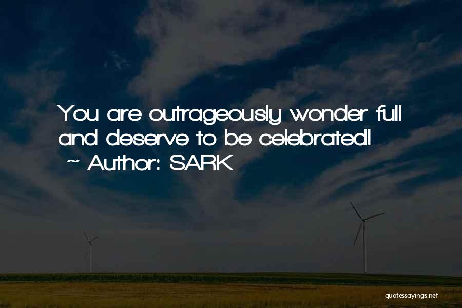 SARK Quotes: You Are Outrageously Wonder-full And Deserve To Be Celebrated!