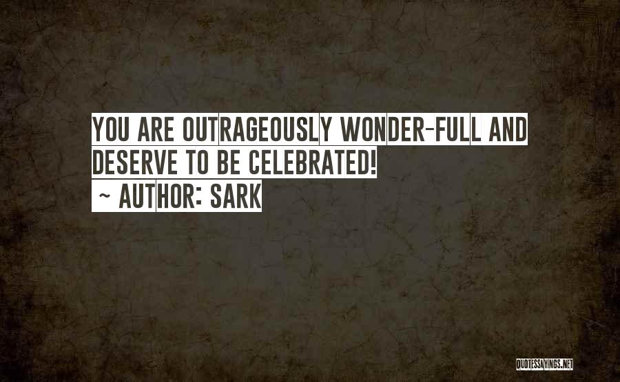 SARK Quotes: You Are Outrageously Wonder-full And Deserve To Be Celebrated!