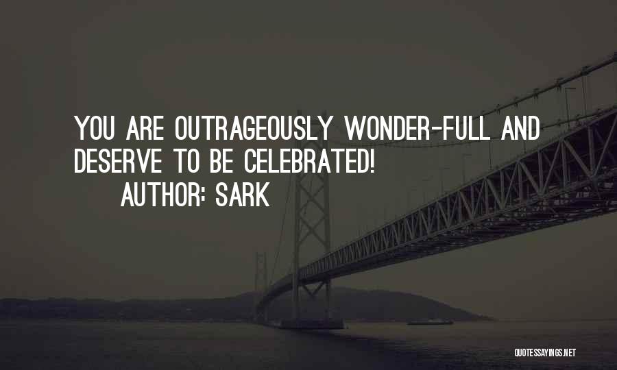 SARK Quotes: You Are Outrageously Wonder-full And Deserve To Be Celebrated!