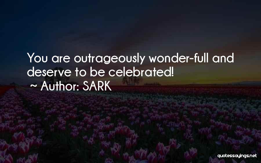 SARK Quotes: You Are Outrageously Wonder-full And Deserve To Be Celebrated!